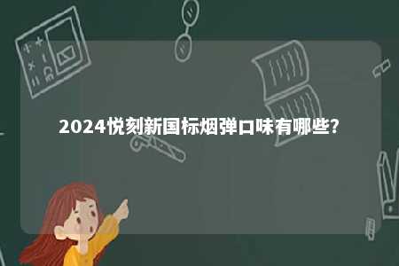 2024悦刻新国标烟弹口味有哪些？ 